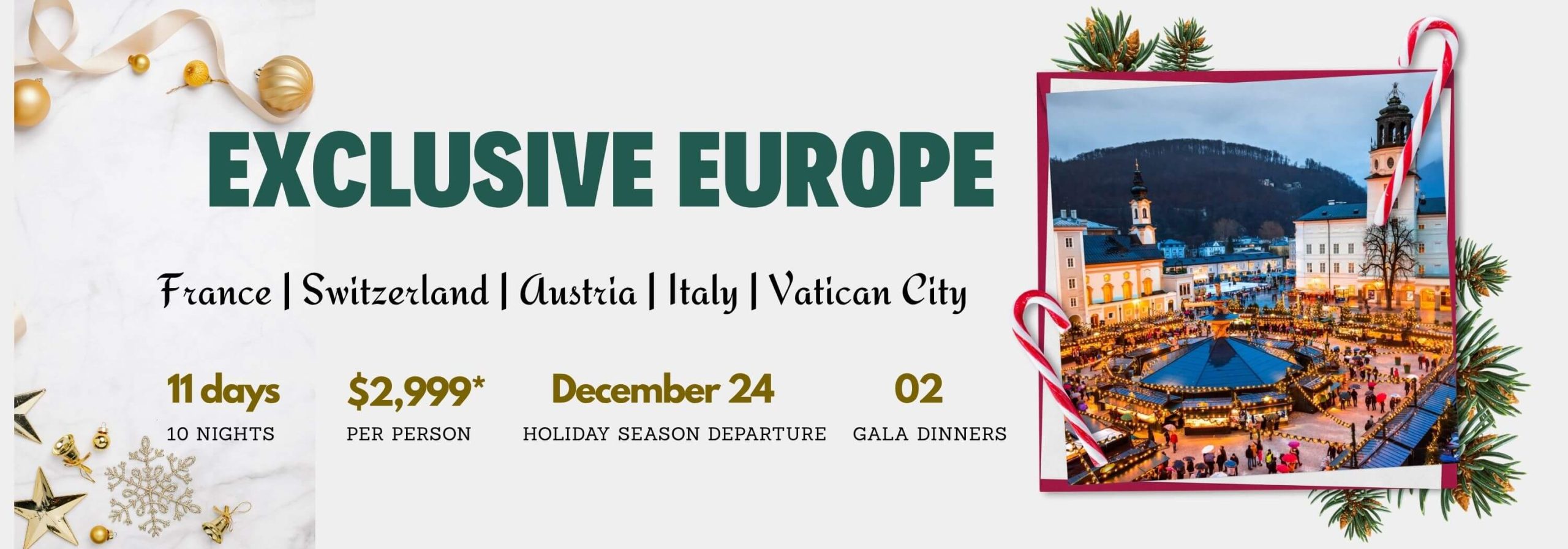 Banner for Exclusive Europe tour: France, Switzerland, Austria, Italy, Vatican City; 11 days, $2,999 per person, December 24 departure, 2 gala dinners, festive decor.
